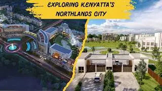NORTHLANDS CITY: Inside Kenyatta's Multibillion Real Estate Project