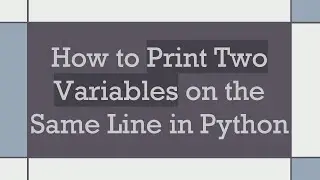 How to Print Two Variables on the Same Line in Python