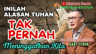 Inilah Alasan Tuhan Tak Pernah Meninggalkan Kita - Ps. Philip Mantofa