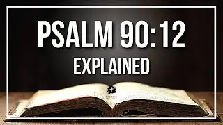 PSALM 90:12 Explained | PSALM 90:12 Meaning According to the Bible [KJV]