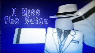 I Miss The Quiet (Roblox Animation)