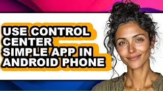 How to Use Control Center Simple App in Android Phone - Full Guide
