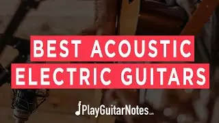 Best Acoustic Electric Guitars - 2021 - Play Guitar Notes