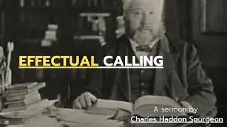 Effectual Calling - Charles Spurgeon Sermon | Charles Spurgeon Classic Sermons
