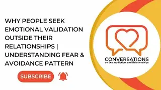 Why People Seek Emotional Validation Outside Their Relationships | Understanding Fear & Avoidance