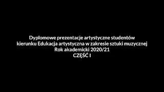Dyplomowe prezentacje artystyczne studentów Instytutu Muzyki Wydziału Sztuki UWM 2020/21  CZĘŚĆ I