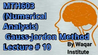 MTH603 Numerical Analysis Lec#10 Gauss-Jordon Method ll Waqar Institute