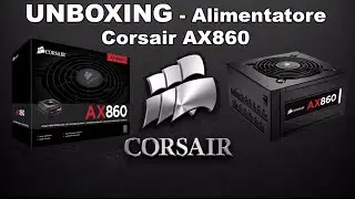 Unboxing - AX860 Alimentatore Corsair