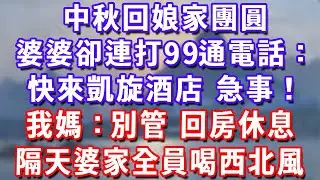 中秋回娘家團圓，婆婆卻連打99通電話：快來凱旋酒店！急事！我媽：別管！回房休息！隔天婆家全員喝西北風！#深夜講故事#為人處世#生活經驗#情感故事#故事#小說#戀愛#情感#婚姻