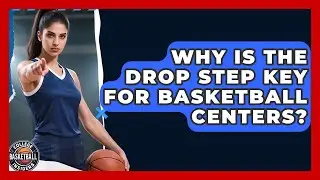 Why Is The Drop Step Key For Basketball Centers? - College Basketball Insiders