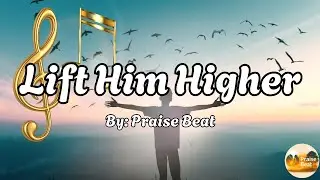 🎶 Lift Him Higher | Joyful Christian Worship Song of Praise & Celebration | Gospel Song with Lyrics