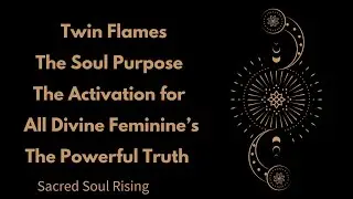 Twin Flames 🔥 The Soul Purpose The Activation for All Divine Feminine&rsquo;s The Powerful Truth