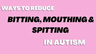 Ways to Reduce Mouthing, Biting and Spitting in Autism ( In English)