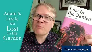 Adam S. Leslie talks about his new book Lost in the Garden | Blackwells.co.uk