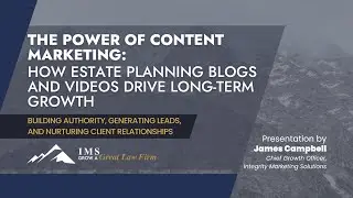 The Power of Content Marketing: How Estate Planning Blogs and Videos Drive Long-Term Growth