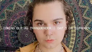 Coming Out As Transgender | Day 1 On Estrogen