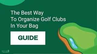 The Best Way To Organize Golf Clubs In Your Bag