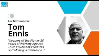 Tom Ennis - Coal Tar Free America: 20 Years of Working Against Toxic Pavement Products