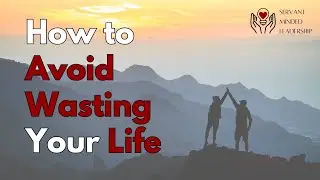 How to Avoid Wasting Your Life