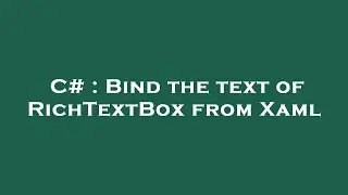 C# : Bind the text of RichTextBox from Xaml