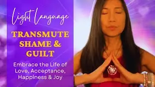 Light Language ASMR | Transmute Shame & Guilt into Love, Happiness, Acceptance & Joy