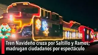 Tren Navide&ntilde;o cruza por Saltillo y Ramos Arizpe; madrugan ciudadanos por espect&aacute;culo