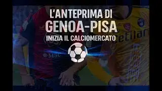 L'anteprima di Genoa-Pisa, inizia il calciomercato