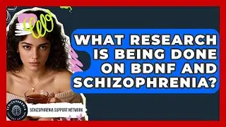 What Research Is Being Done On BDNF And Schizophrenia? - Schizophrenia Support Network