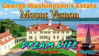 En Route to our DREAM LIFE: George Washington's Mount Vernon Estate, & Preview of Our 1st Test Sail