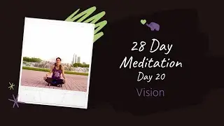 28 Day Meditation Challenge Day 20 - VISION