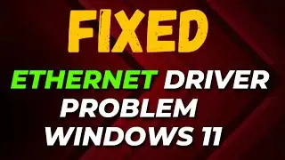 How to Fix Windows 11 Ethernet Driver Problem