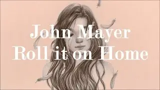John Mayer - Roll it on Home (Lyrics)