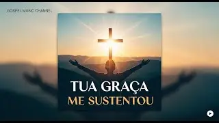 Tua Graça Me Sustentou - LOUVOR - Gospel Songs - Your Grace Sustained Me