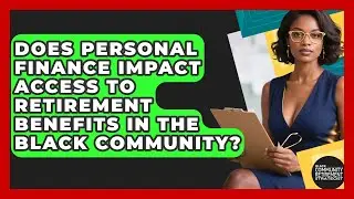 Does Personal Finance Impact Access to Retirement Benefits in the Black Community?
