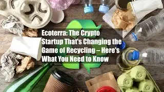Ecoterra: The Crypto Startup That's Changing the Game of Recycling &ndash; Here's What You Need to Know