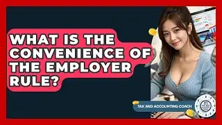 What Is The Convenience Of The Employer Rule? - Tax and Accounting Coach