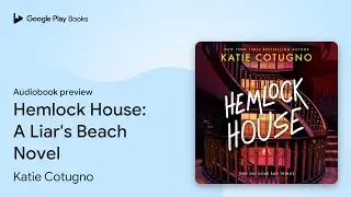 Hemlock House: A Liar's Beach Novel by Katie Cotugno &middot; Audiobook preview