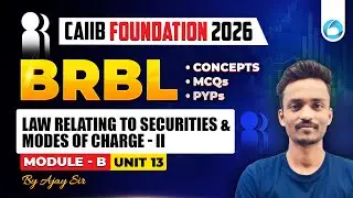CAIIB BRBL Module B Unit 13 | Law Relating to Securities and Modes of Charge - II | CAIIB Foundation