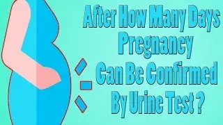 After How Many Days Pregnancy Can Be Confirmed By Urine Test ?
