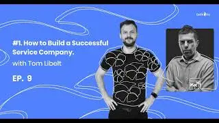 Episode #9. Part 1: How to Build a Successful Service Company with Tom Libelt