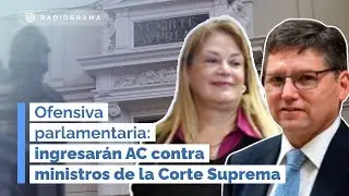 Ofensiva parlamentaria: ingresarán AC contra ministros de la Corte Suprema