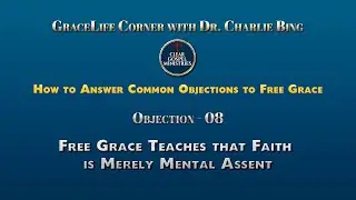 How to Answer Common Objections:  Free Grace Teaches that Faith is Merely Mental Assent.