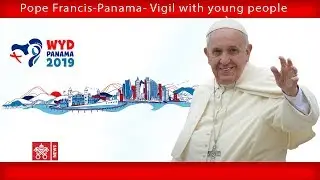 Pope Francis - Panama - Vigil with Young People 2019-01-27