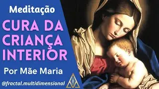Meditação Cura da Criança interior por MÃE MARIA