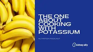 Kidney Ally Nutrition Podcast - Episode 10 - The one about cooking with potassium