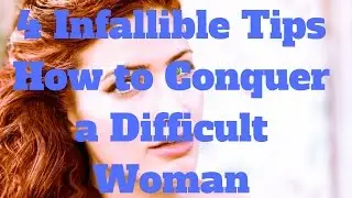 4 Infallible Tips How to Conquer a Difficult Woman