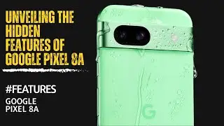 Unveiling the hidden features of Google Pixel 8a