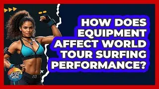 How Does Equipment Affect World Tour Surfing Performance? - Action Sports Arena