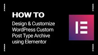 How To Design & Customize WordPress Custom Post Type Archive using Elementor