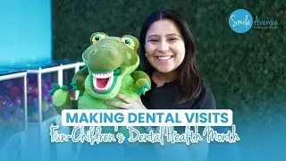 Making Dental Visits Fun &ndash; Children&rsquo;s Dental Health Month